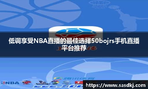 低调享受NBA直播的最佳选择50bojrs手机直播平台推荐