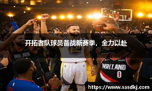 开拓者队球员备战新赛季，全力以赴
